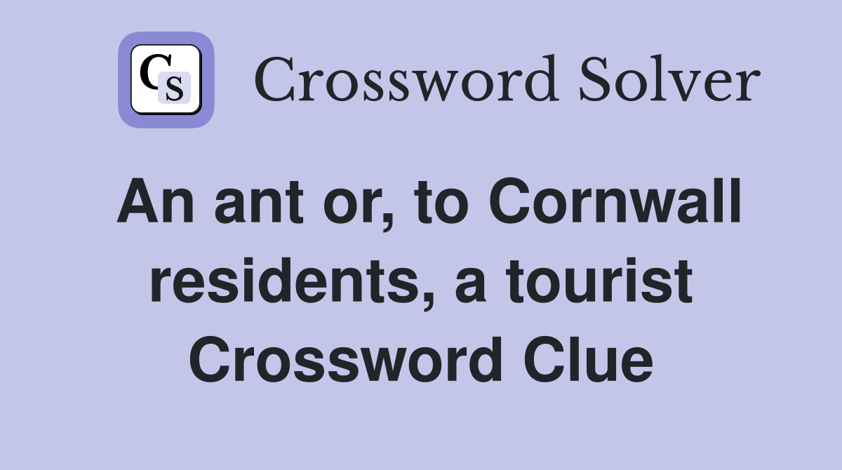 An ant or, to Cornwall residents, a tourist Crossword Clue