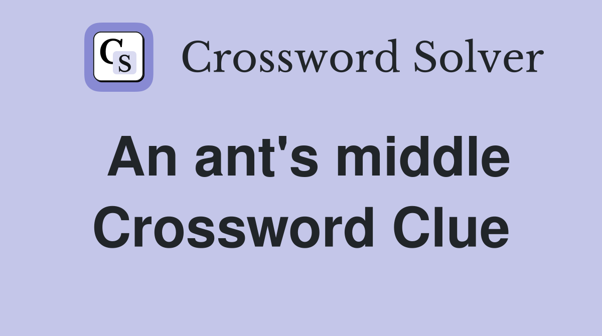 An ant's middle Crossword Clue