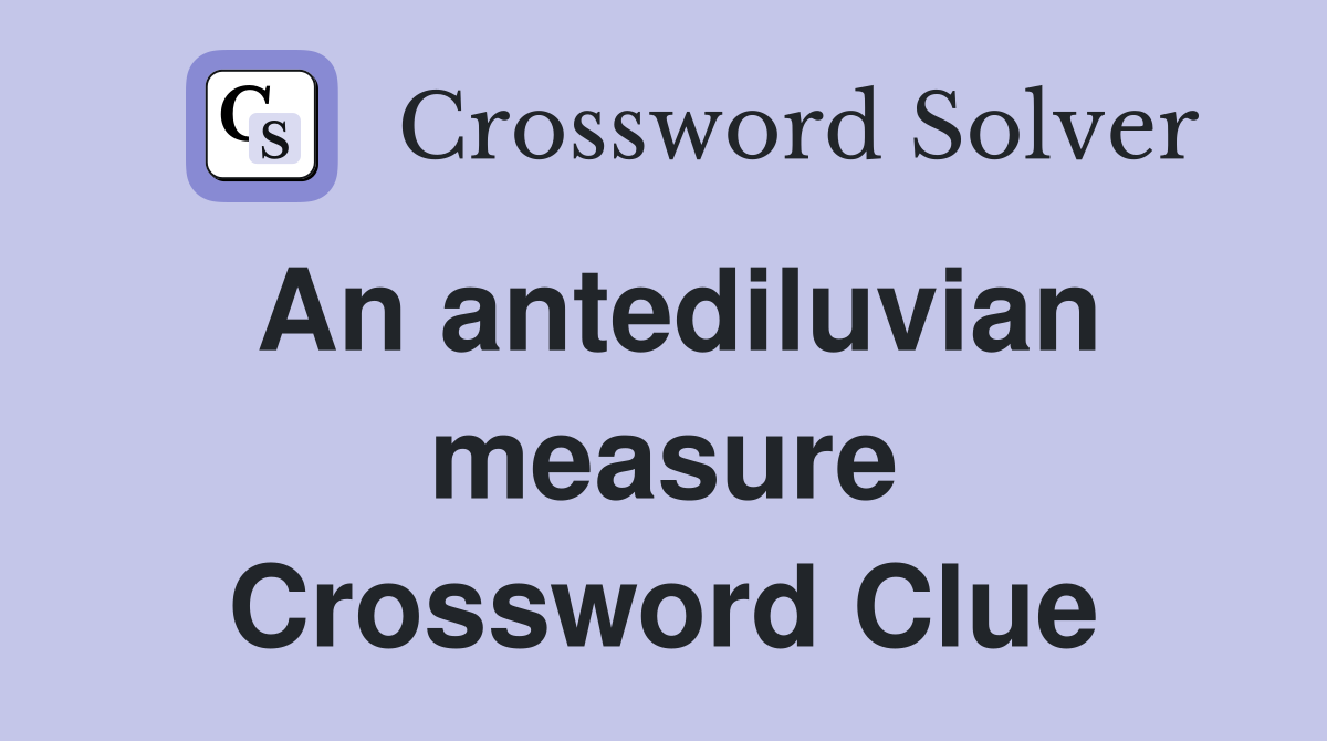 An antediluvian measure Crossword Clue