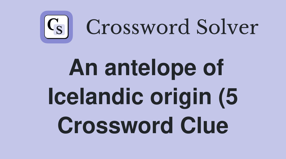An antelope of Icelandic origin (5) Crossword Clue Answers An antelope of Icelandic origin (5) Crossword Clue Answers