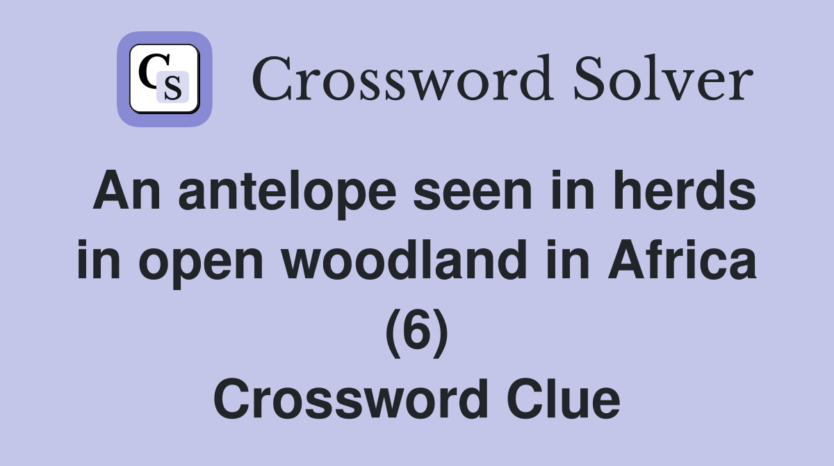 An antelope seen in herds in open woodland in Africa (6) Crossword Clue