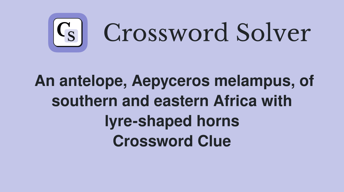 An antelope, Aepyceros melampus, of southern and eastern Africa with lyre-shaped horns Crossword Clue