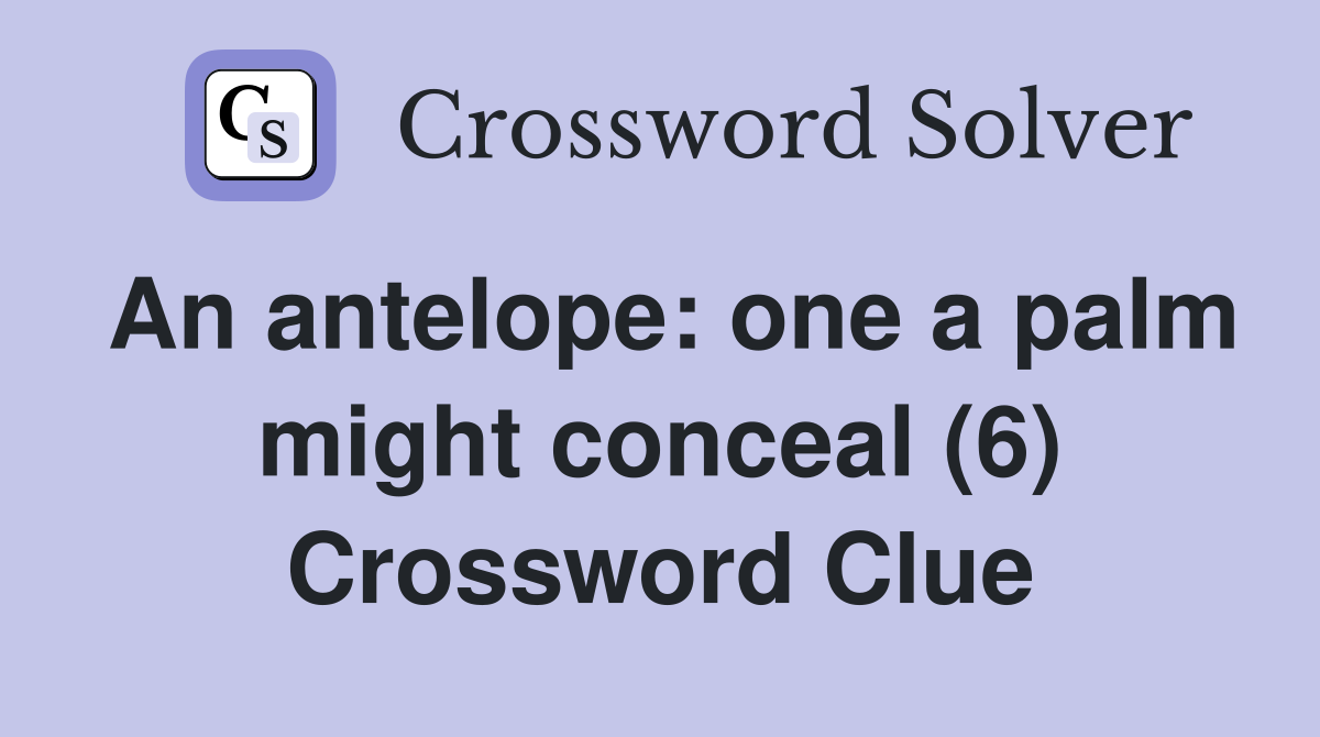 An antelope: one a palm might conceal (6) Crossword Clue
