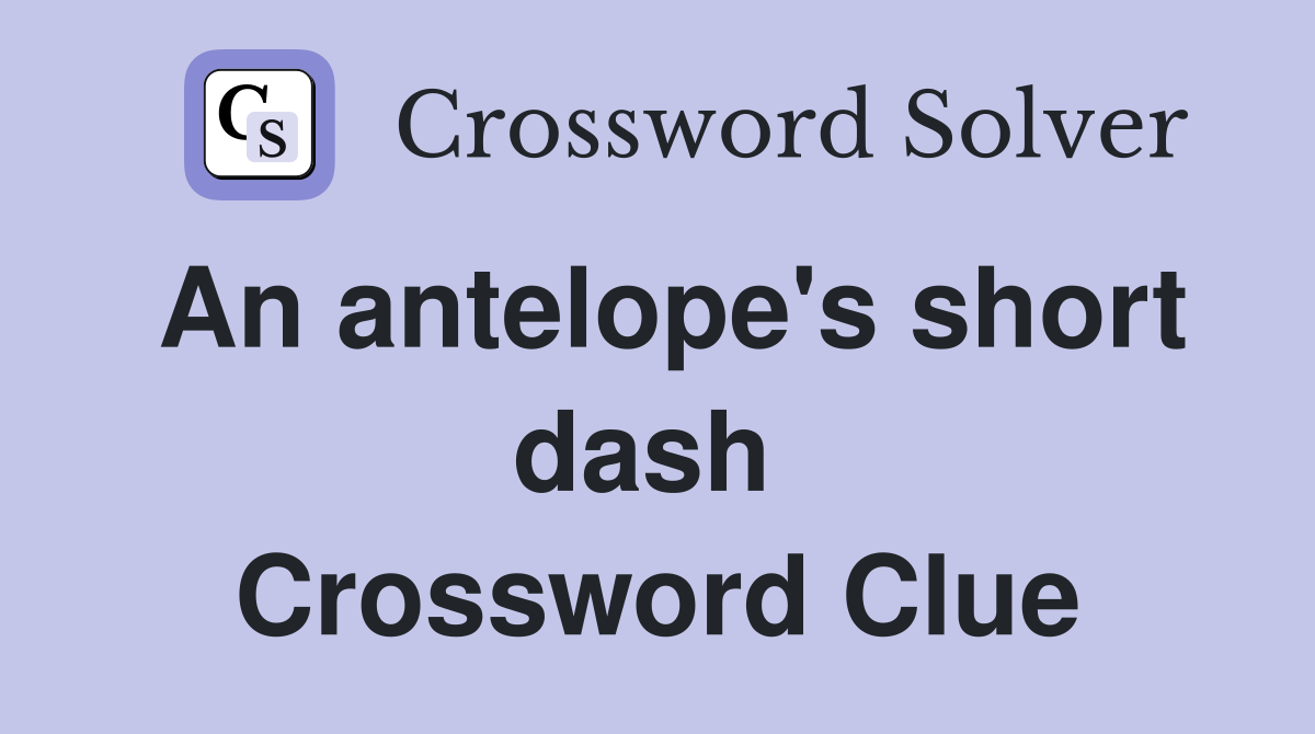 An antelope's short dash  Crossword Clue