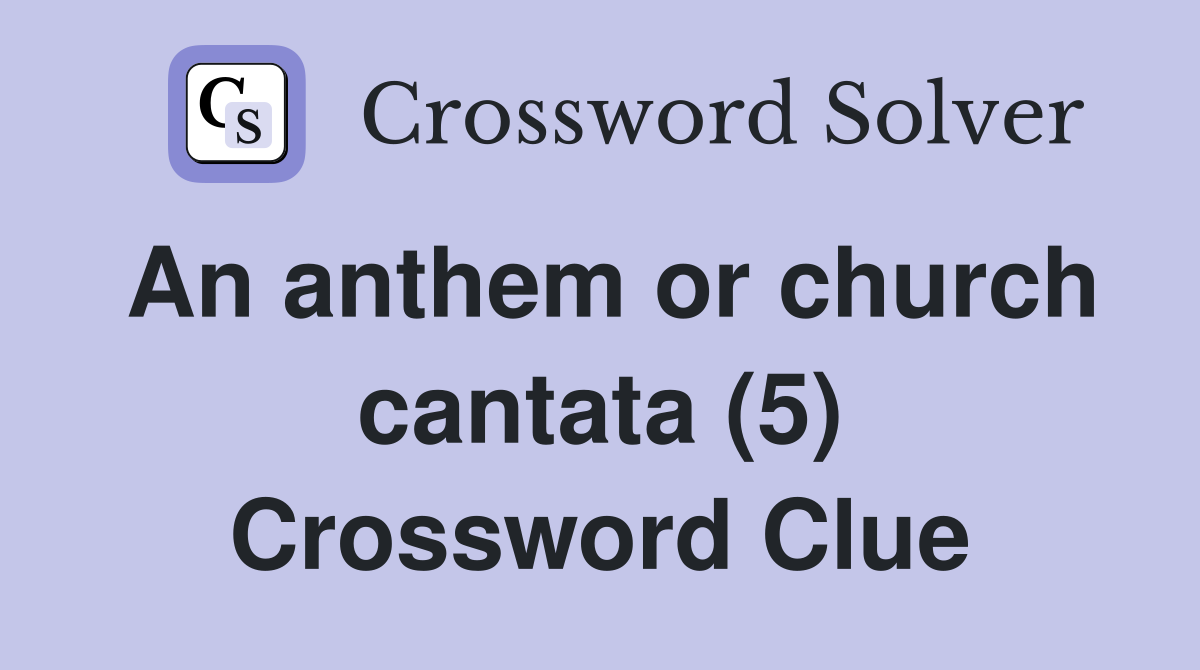 An anthem or church cantata (5) Crossword Clue