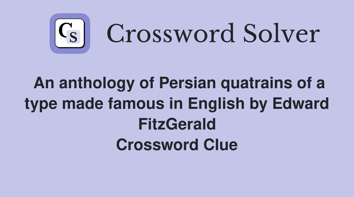 An anthology of Persian quatrains of a type made famous in English by Edward FitzGerald Crossword Clue