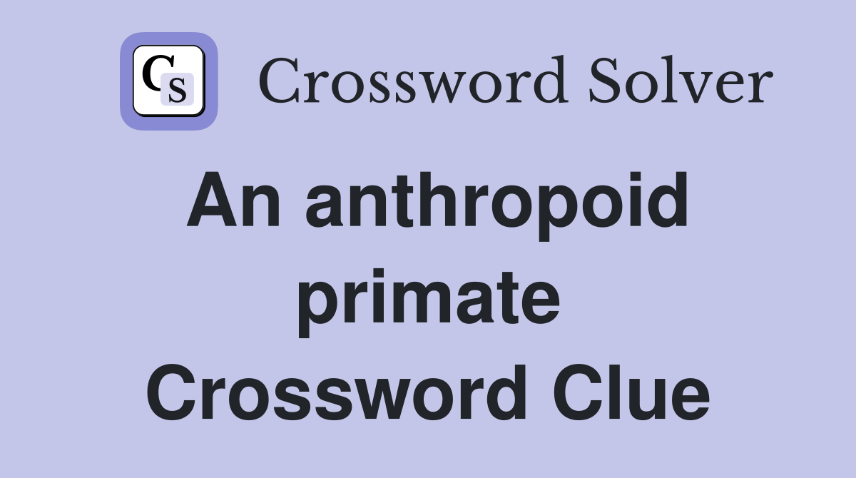 An anthropoid primate Crossword Clue