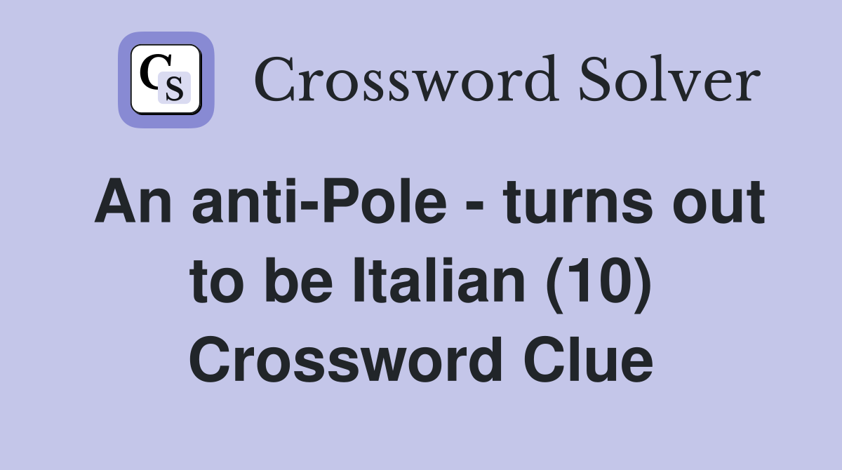 An anti-Pole - turns out to be Italian (10) Crossword Clue