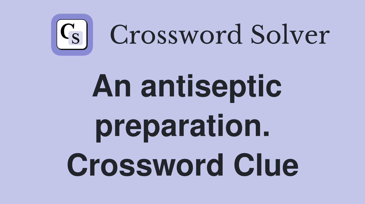 An antiseptic preparation. Crossword Clue