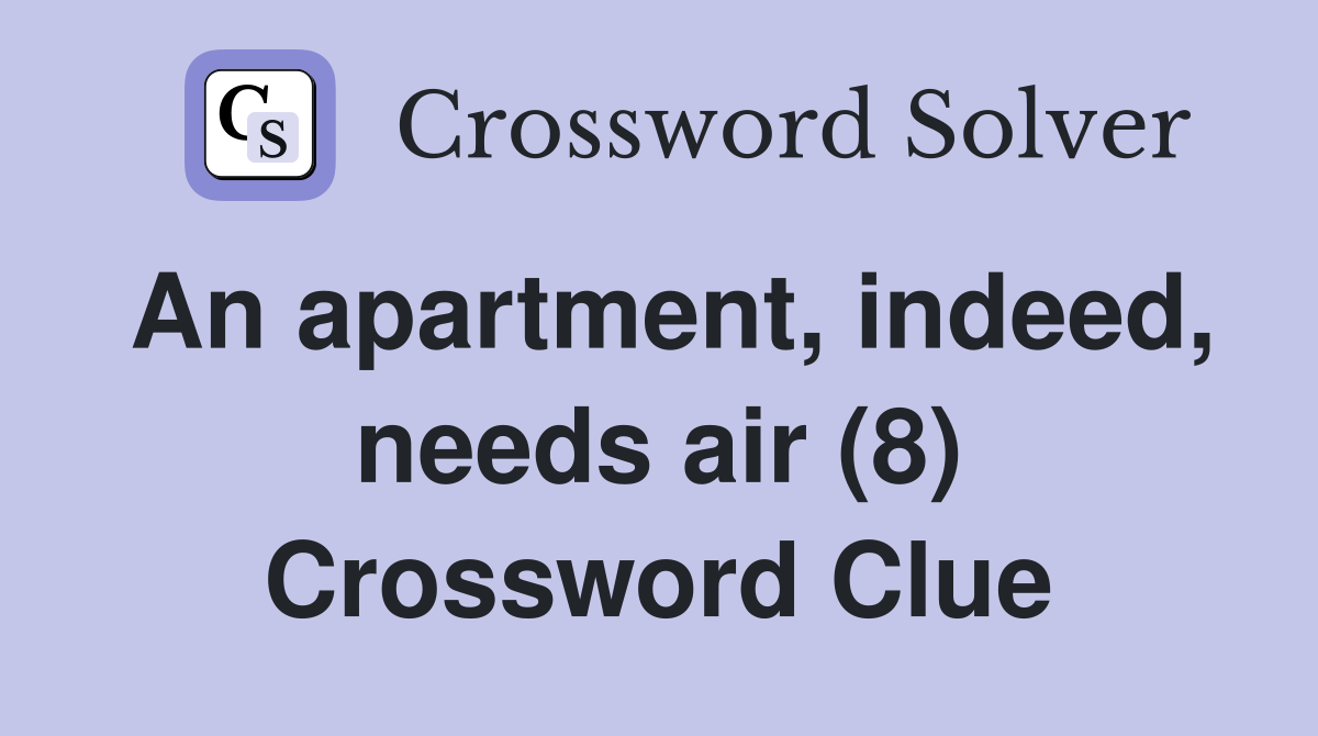 An apartment, indeed, needs air (8) Crossword Clue