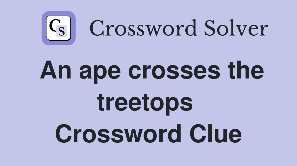 An ape crosses the treetops  Crossword Clue