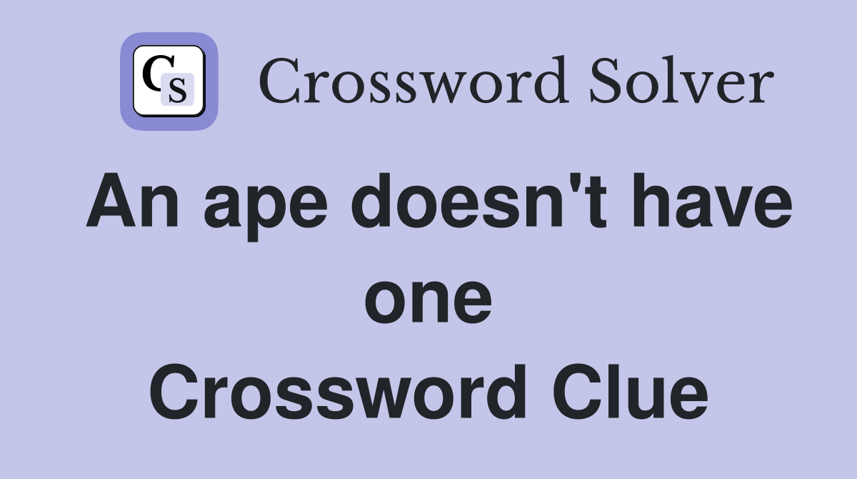 An ape doesn't have one Crossword Clue