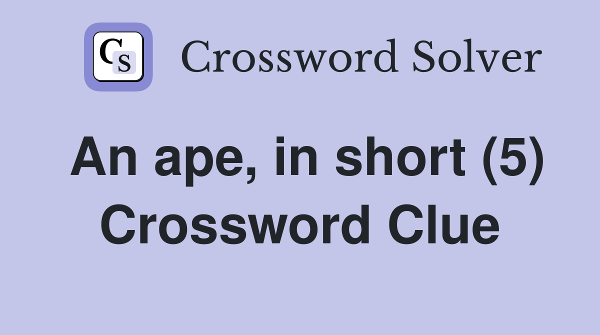 An ape, in short (5) Crossword Clue