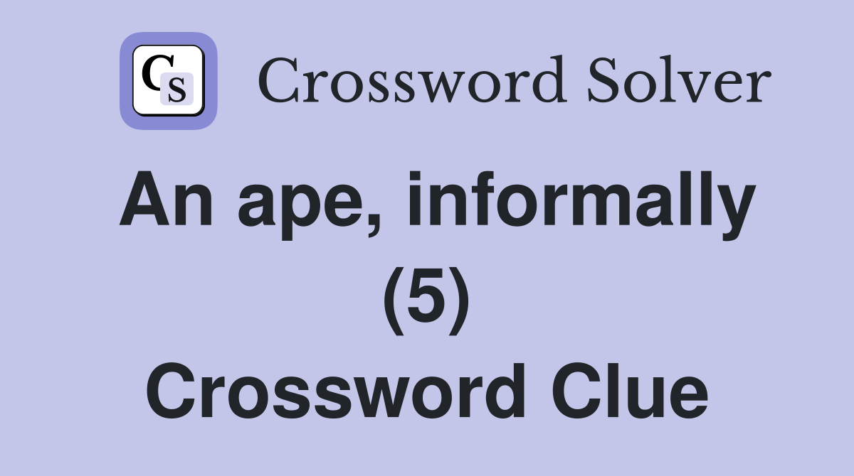 An ape, informally (5) Crossword Clue