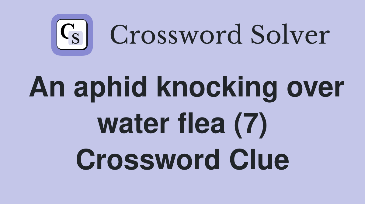 An aphid knocking over water flea (7) Crossword Clue