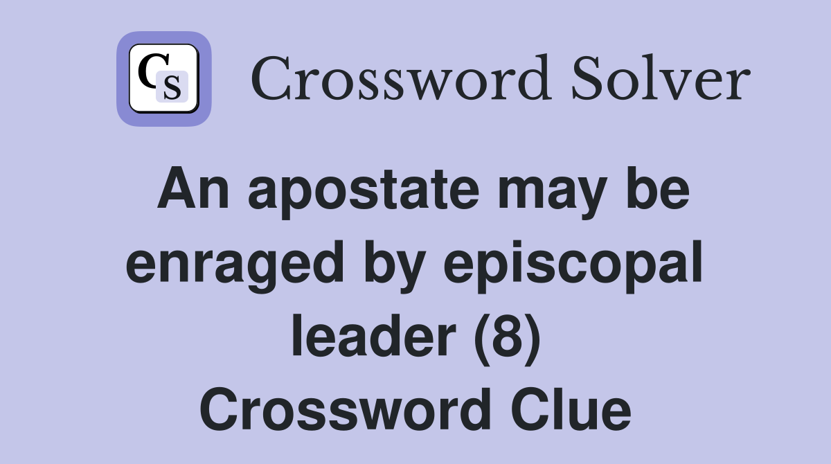 An apostate may be enraged by episcopal leader (8) Crossword Clue