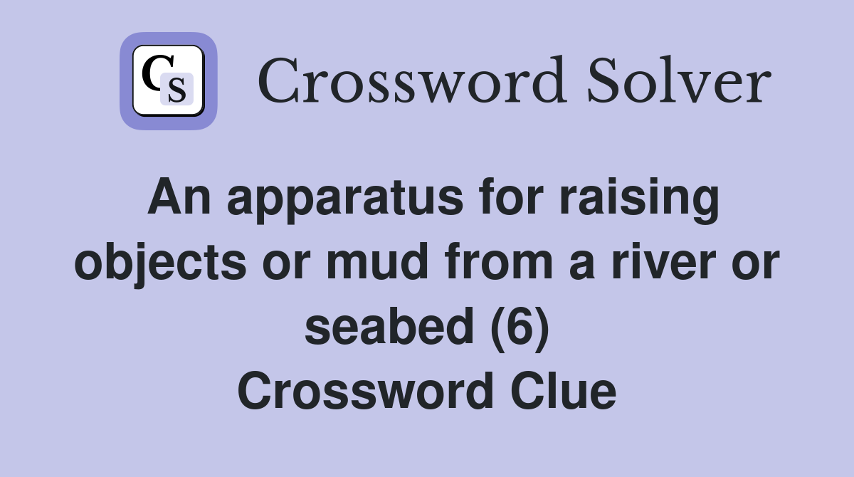 An apparatus for raising objects or mud from a river or seabed (6) Crossword Clue