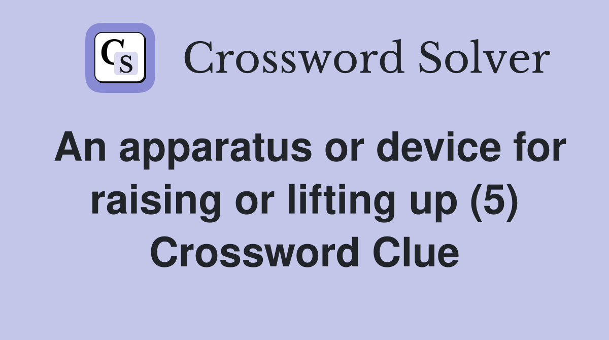 An apparatus or device for raising or lifting up (5) Crossword Clue