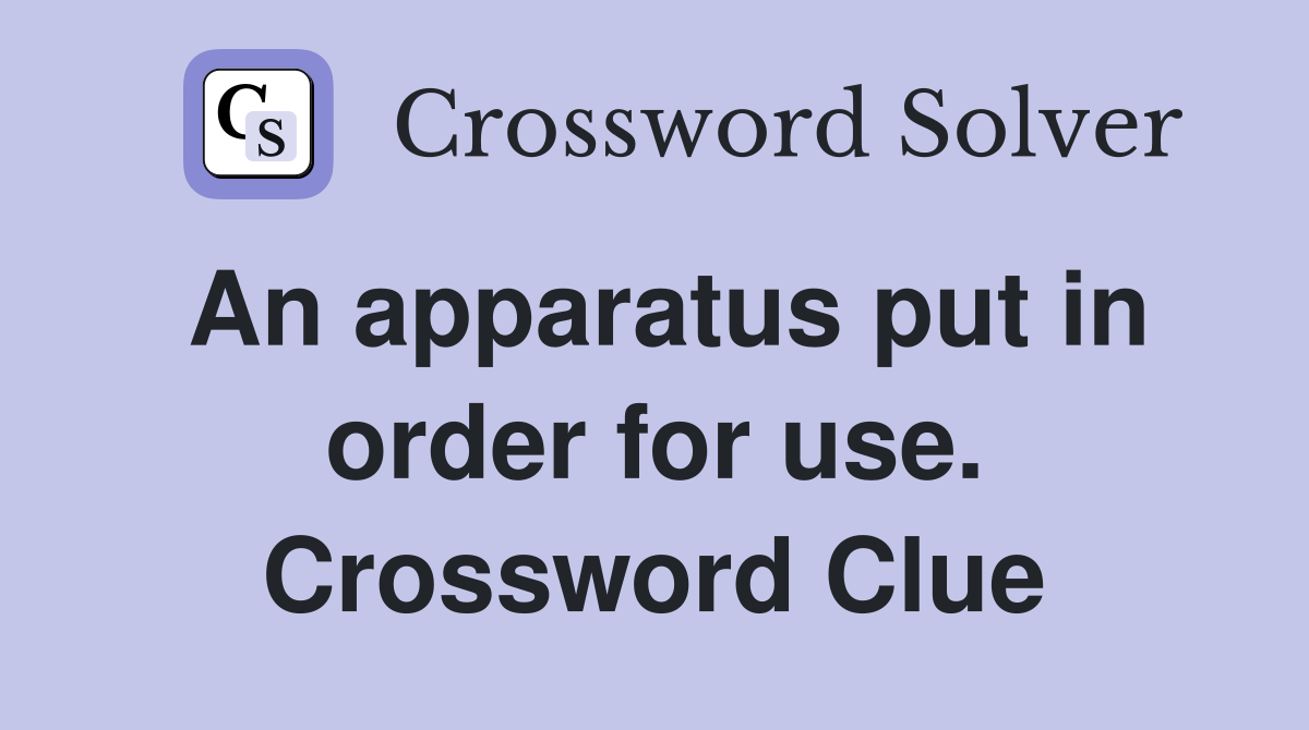 An apparatus put in order for use. Crossword Clue
