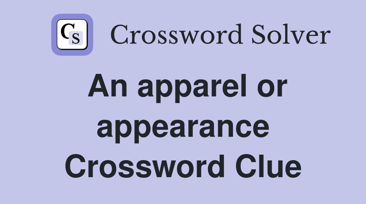 An apparel or appearance Crossword Clue