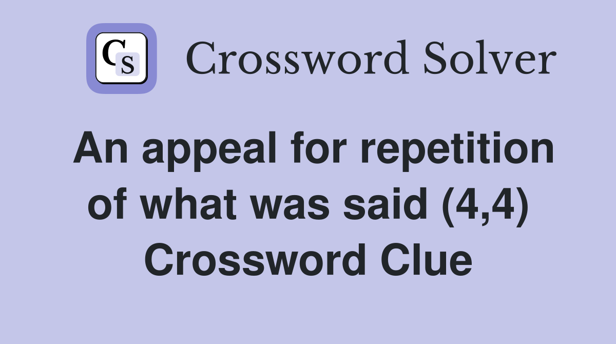 An appeal for repetition of what was said (4,4) Crossword Clue