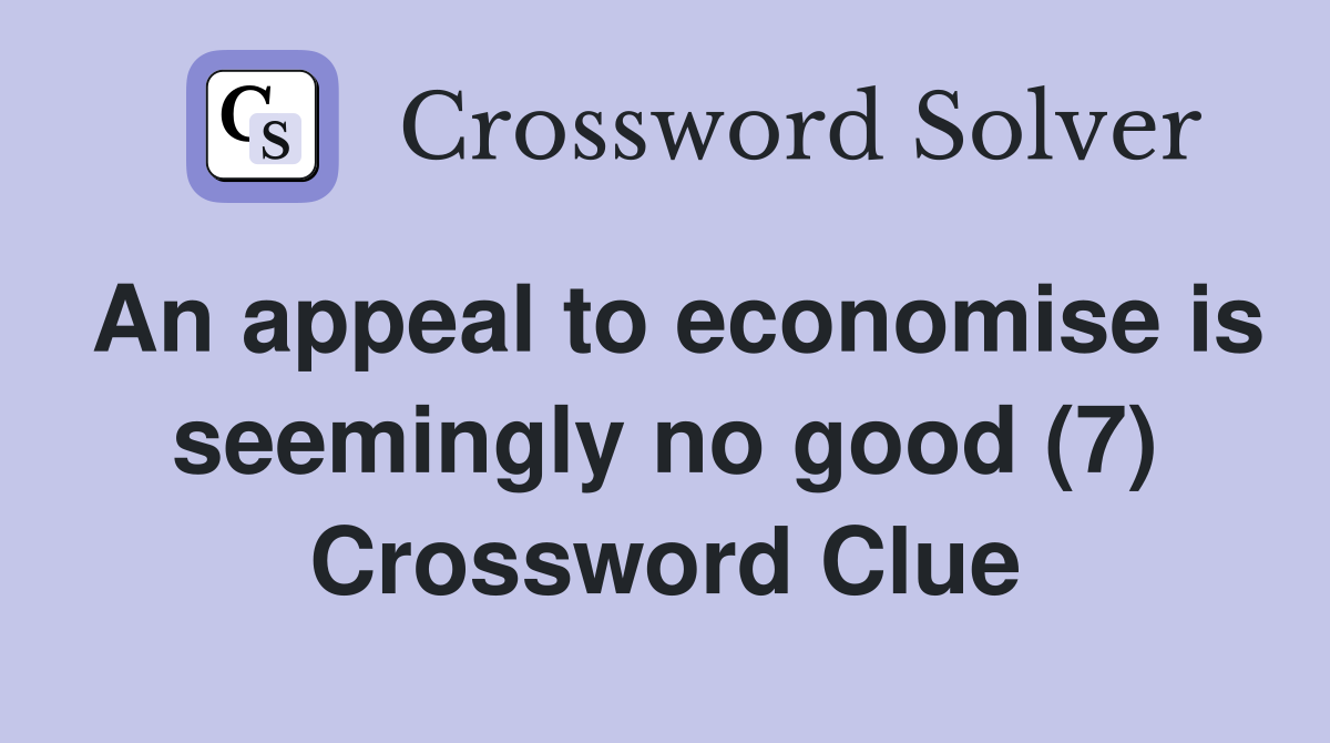 An appeal to economise is seemingly no good (7) Crossword Clue