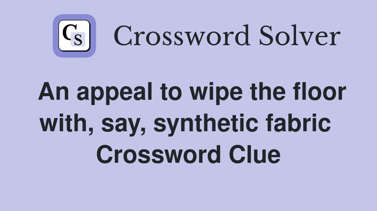 An appeal to wipe the floor with, say, synthetic fabric  Crossword Clue