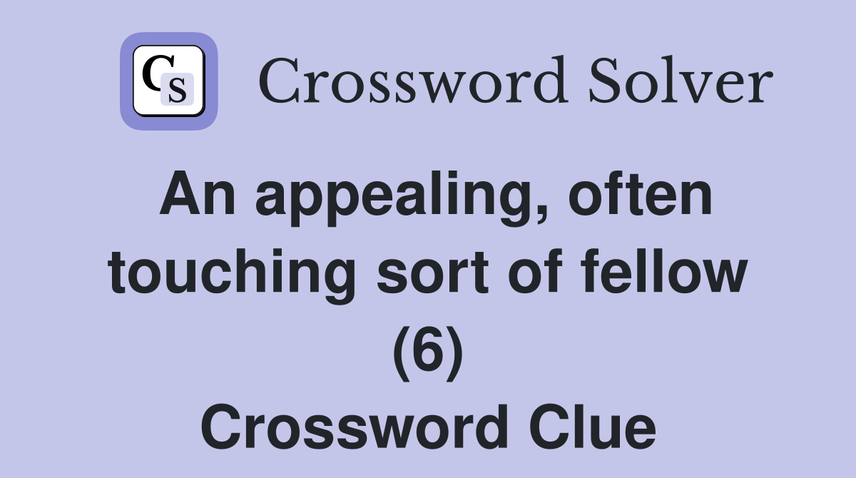 An appealing, often touching sort of fellow (6) Crossword Clue