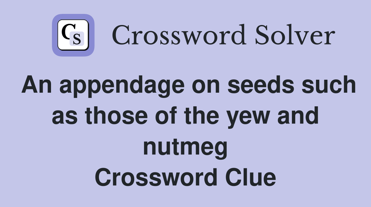An appendage on seeds such as those of the yew and nutmeg Crossword Clue