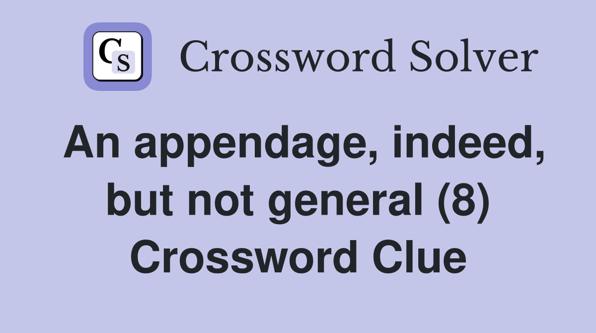 An appendage, indeed, but not general (8) Crossword Clue