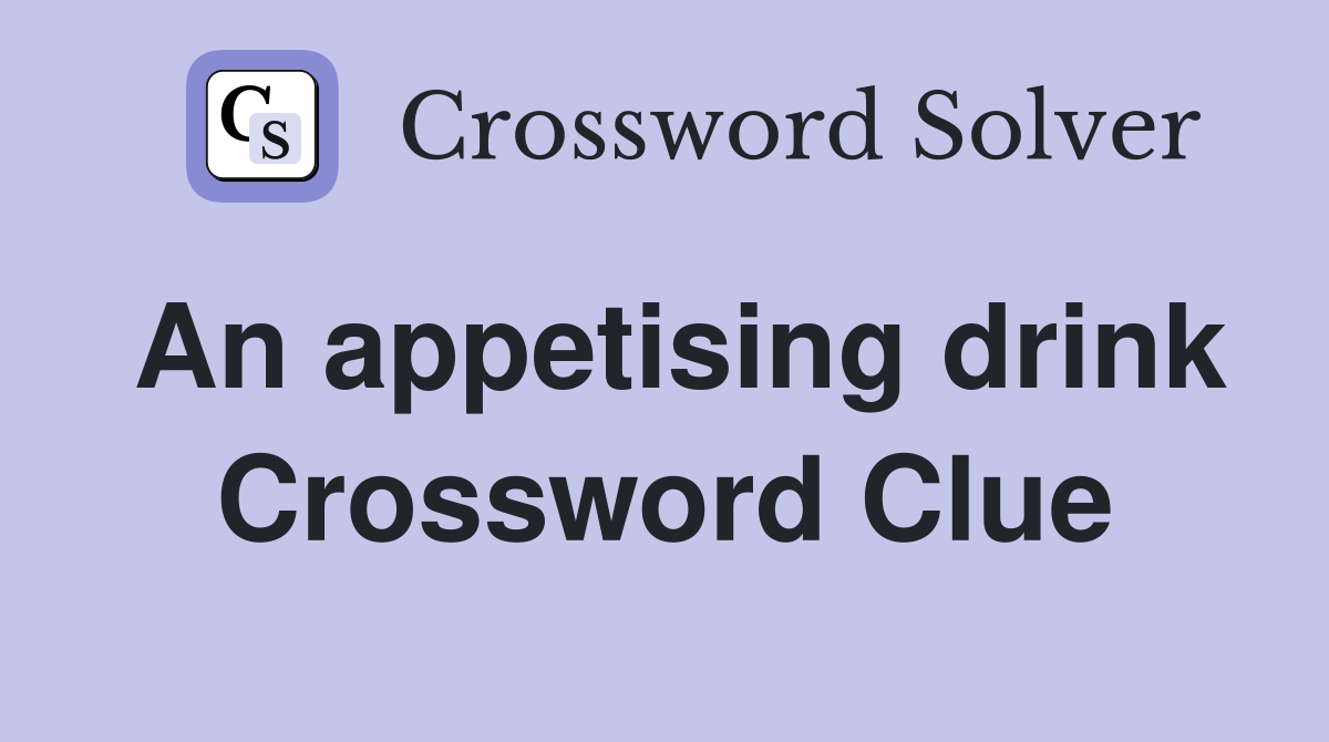 An appetising drink Crossword Clue