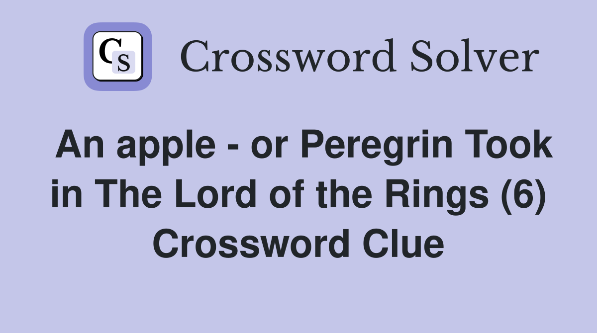 An apple - or Peregrin Took in The Lord of the Rings (6) Crossword Clue
