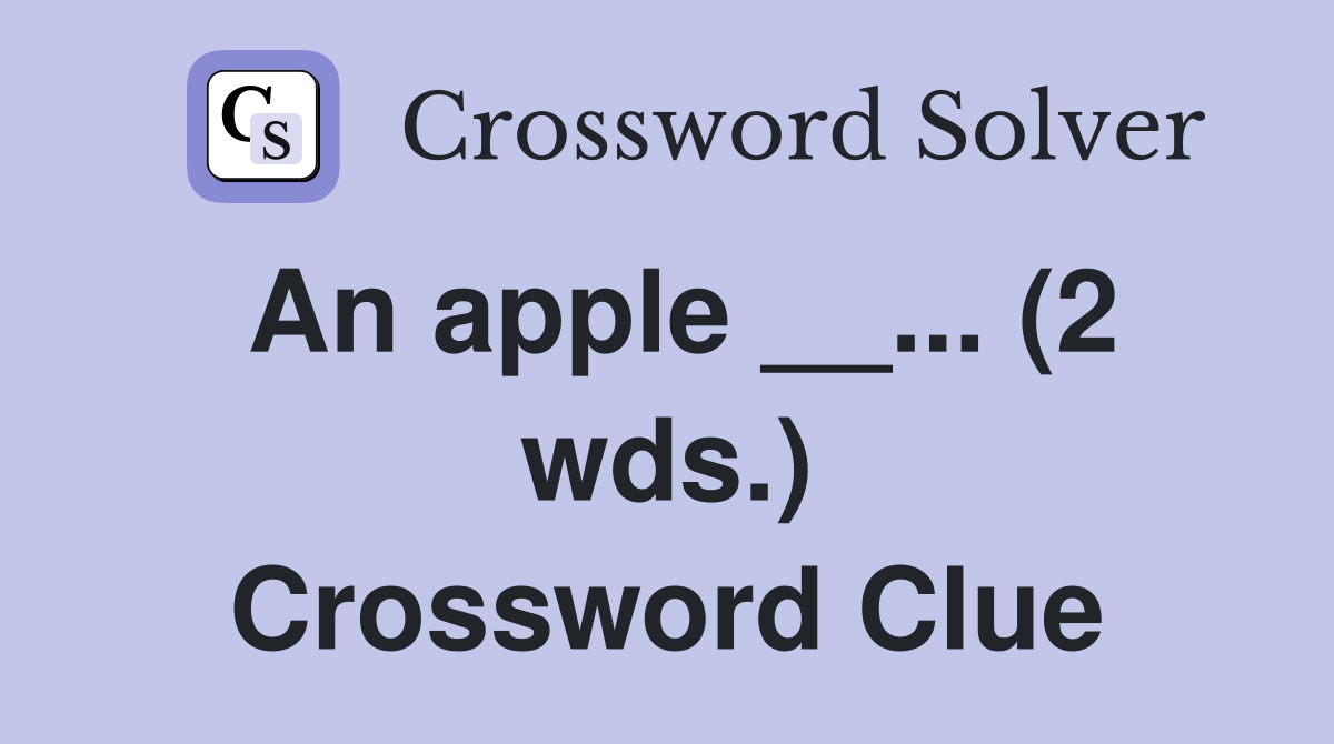 An apple __... (2 wds.) Crossword Clue