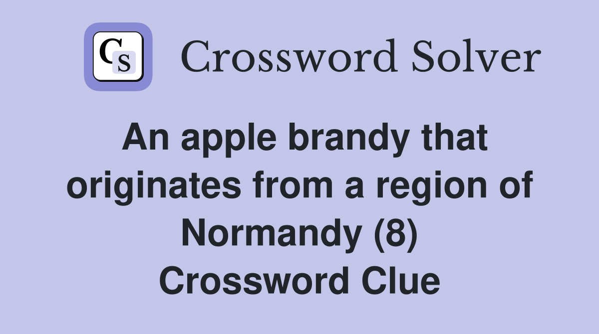 An apple brandy that originates from a region of Normandy (8) Crossword Clue