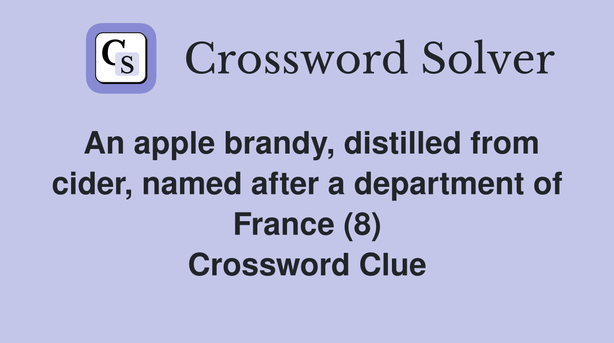 An apple brandy, distilled from cider, named after a department of France (8) Crossword Clue