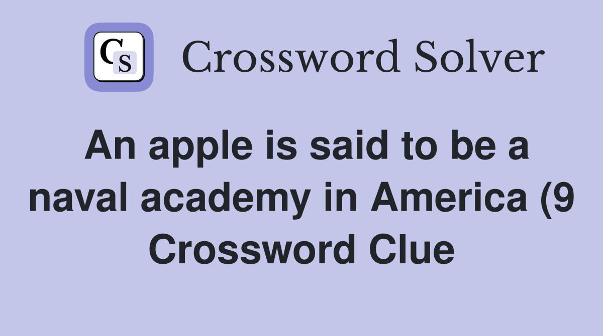 An apple is said to be a naval academy in America (9) Crossword Clue An apple is said to be a naval academy in America (9) Crossword Clue