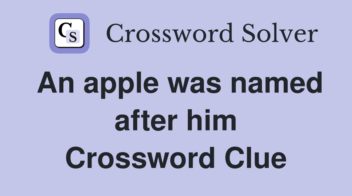 An apple was named after him Crossword Clue