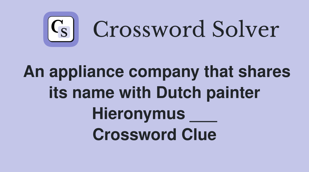 An appliance company that shares its name with Dutch painter Hieronymus ___ Crossword Clue