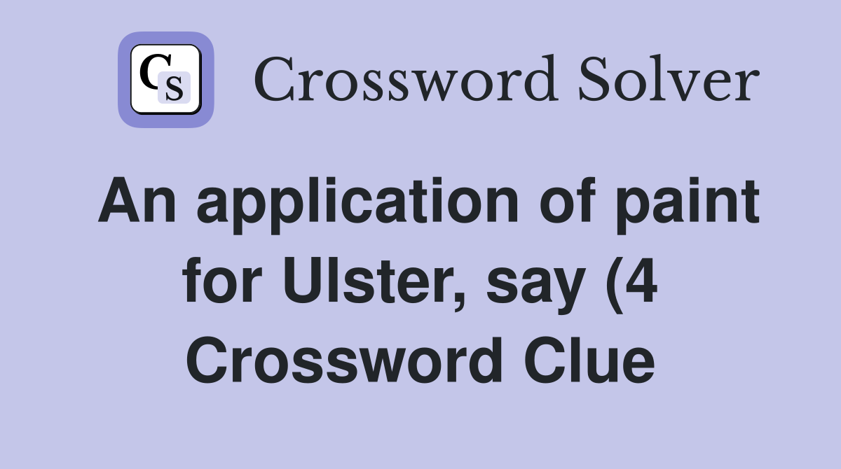 An application of paint for Ulster say (4) Crossword Clue Answers An application of paint for Ulster say (4) Crossword Clue Answers