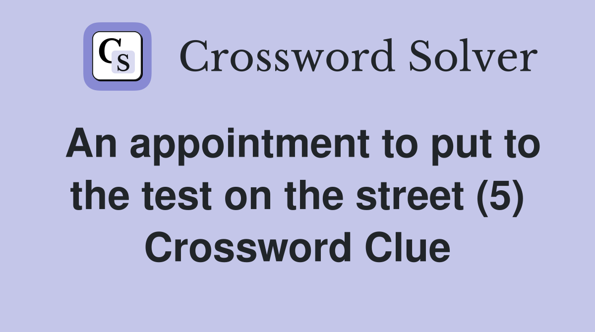 An appointment to put to the test on the street (5) Crossword Clue
