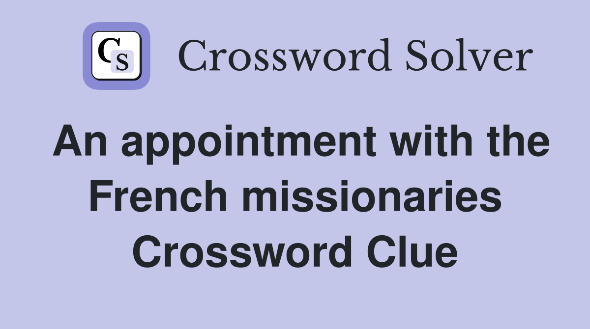 An appointment with the French missionaries Crossword Clue