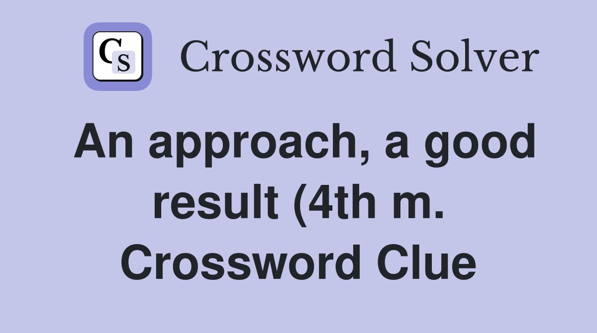 An approach a good result (4th m ) Crossword Clue Answers An approach a good result (4th m ) Crossword Clue Answers