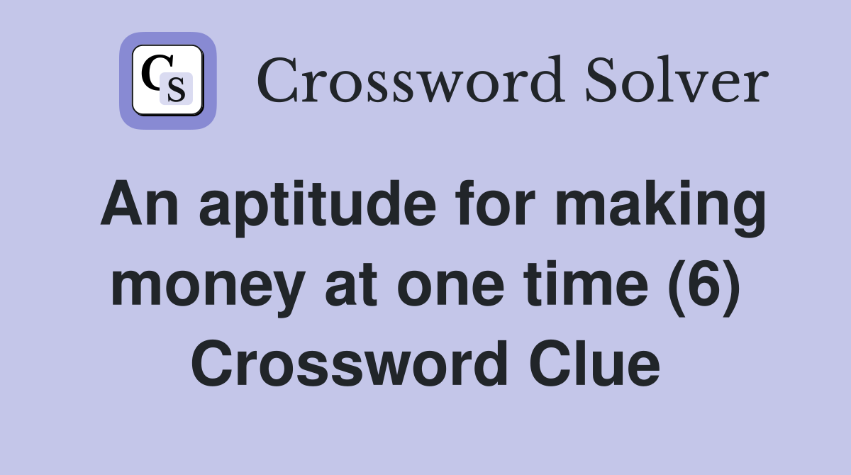 An aptitude for making money at one time (6) Crossword Clue