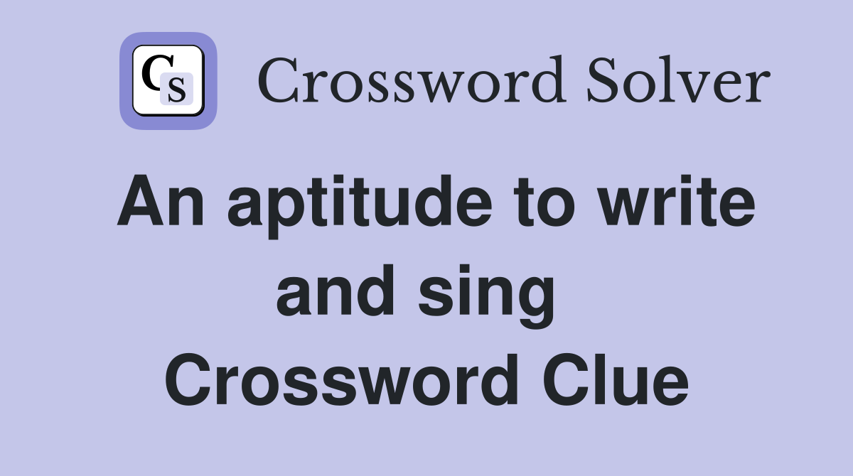 An aptitude to write and sing  Crossword Clue