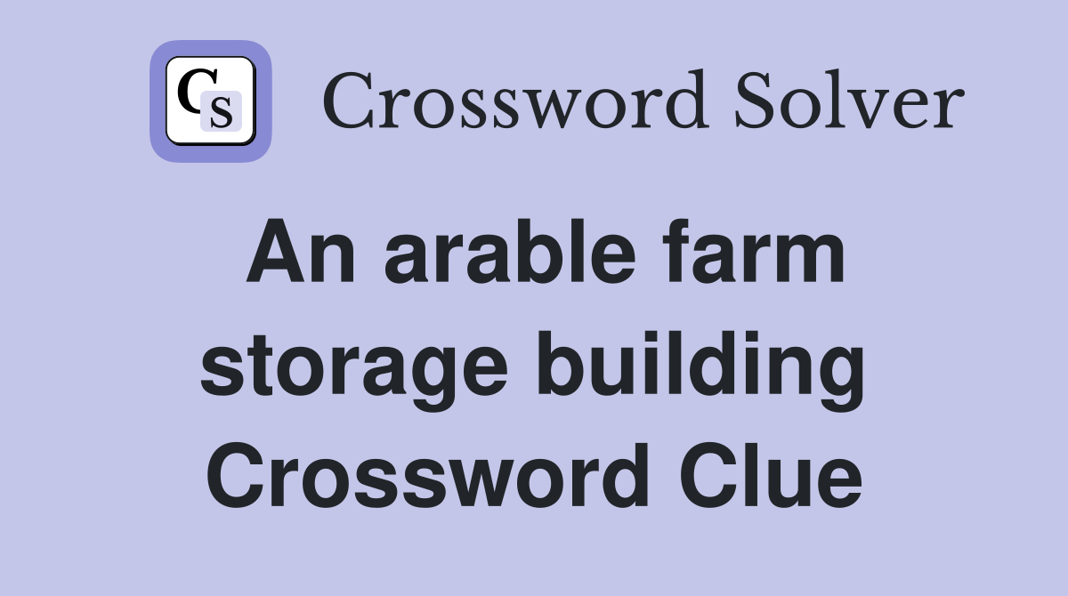 An arable farm storage building Crossword Clue