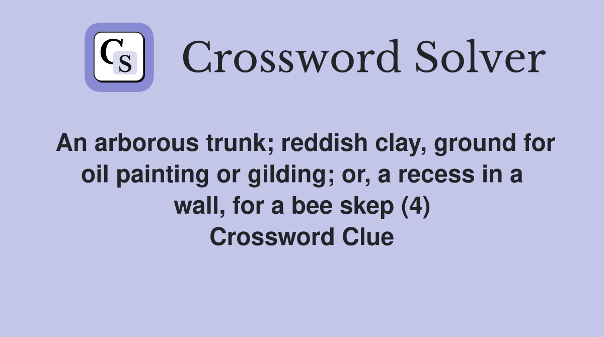 An arborous trunk; reddish clay, ground for oil painting or gilding; or, a recess in a wall, for a bee skep (4) Crossword Clue