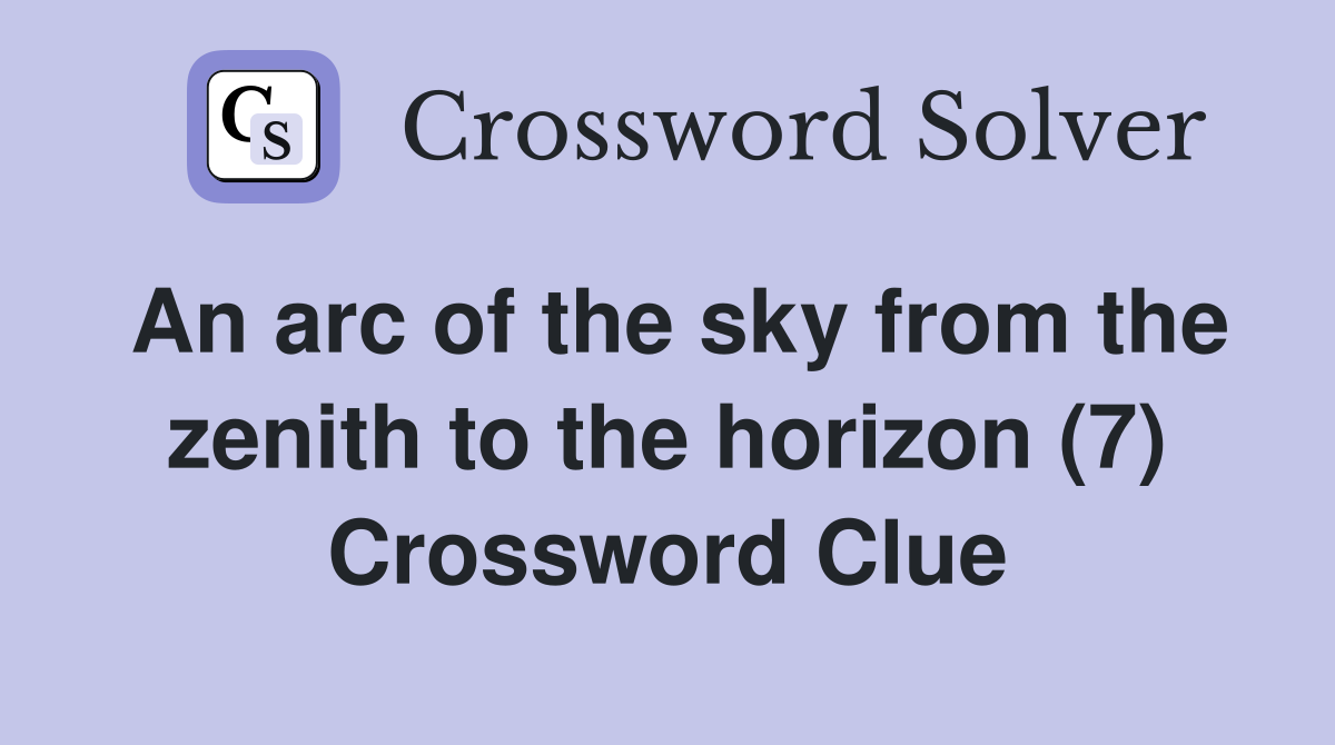 An arc of the sky from the zenith to the horizon (7) Crossword Clue
