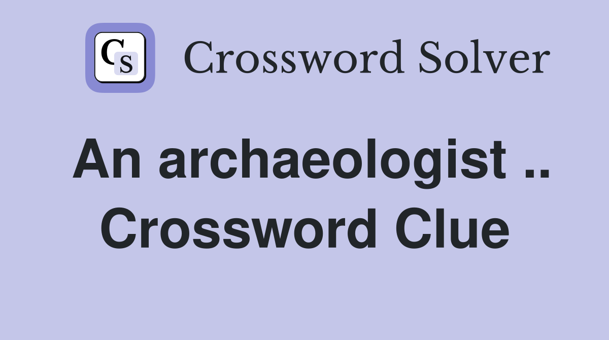 An archaeologist .. Crossword Clue