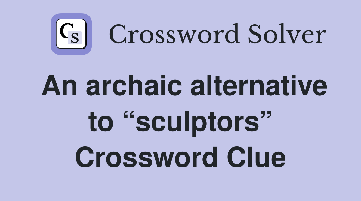 An archaic alternative to “sculptors” Crossword Clue