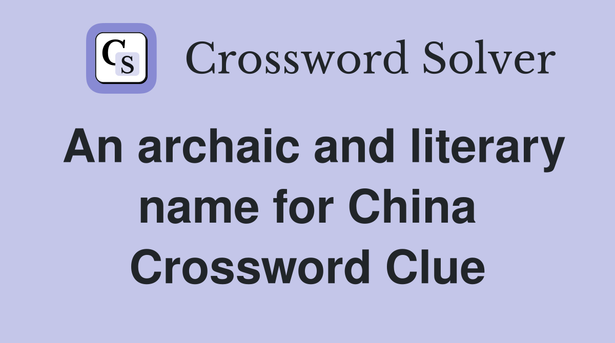 An archaic and literary name for China Crossword Clue